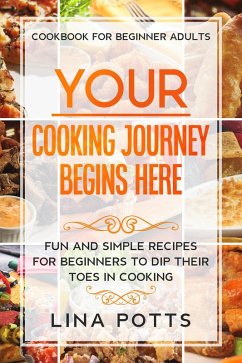 Cover Cookbook For Beginners Adults: Your Cooking Journey Begins Here - Fun and Simple Recipes for Beginners To Dip Your Toes in Cooking! (eBook, ePUB)