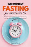 Intermittent Fasting For Women Over 50: The Ultimate Guide for Senior Women to Fast, Easy and Safe Weight Loss Without Counting Calories (eBook, ePUB)