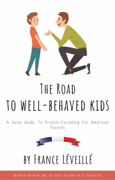 The Road to Well-Behaved Kids: A Quick Guide to French-Parenting for American Parents (eBook, ePUB) The Road to Well-Behaved Kids: A Quick Guide to French-Parenting for American Parents (eBook, ePUB)