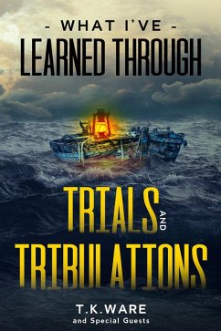 What I've Learned Through Trials And Tribulations (eBook, ePUB) - Ware, T. K
