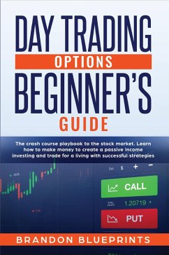 Day Trading Options Beginners Guide: the crash course playbook to the stock market. learn how to make money to create a passive income investing and trade for a living with successful strategies (eBook, ePUB) - Blueprints, Brandon