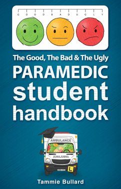 The Good, The Bad & The Ugly Paramedic Student Handbook (GBU Paramedic, #1) (eBook, ePUB) - Bullard, Tammie