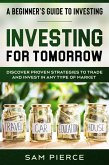 A Beginner's Guide to Investing: Investing For Tomorrow - Discover Proven Strategies To Trade and Invest In Any Type of Market (eBook, ePUB)
