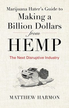 Marijuana Hater's Guide to Making a Billion Dollars from Hemp: The Next Disruptive Industry (eBook, ePUB) - Harmon, Matthew