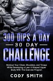 300 Dips a Day 30 Day Challenge: Workout Your Chest, Shoulders, and Triceps While Developing a Lean V-Shaped Upper Body With This Exercise Program (eBook, ePUB)