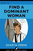 How To Find A Dominant Woman ('How To' Femdom Guides, #2) (eBook, ePUB)