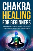 Chakra Healing For Beginners: The Complete Guide to Awaken and Balance Chakras for Self-Healing and Positive Energy (Chakra Series Book 1) (eBook, ePUB)