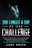 300 Lunges a Day 30 Day Challenge: Workout Your Back, Butt, Hips, and Legs While Gaining Better Mobility and Stability With This Lower Body Exercise Program at Home Workouts No Gym Required (eBook, ePUB) 300 Lunges a Day 30 Day Challenge: Workout Your Back, Butt, Hips, and Legs While Gaining Better Mobility and Stability With This Lower Body Exercise Program at Home Workouts No Gym Required (eBook, ePUB)