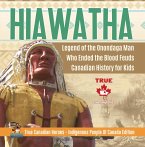 Hiawatha - Legend of the Onondaga Man Who Ended the Blood Feuds   Canadian History for Kids   True Canadian Heroes - Indigenous People Of Canada Edition (eBook, ePUB)
