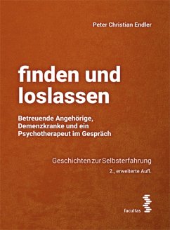 finden und loslassen Betreuende Angehörige, Demenzkranke und ein Psychotherapeut im Gespräch (eBook, ePUB) - Endler, Peter Christian