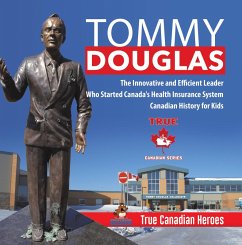 Tommy Douglas - The Innovative and Efficient Leader Who Started Canada's Health Insurance System   Canadian History for Kids   True Canadian Heroes (eBook, ePUB) - Beaver