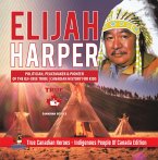 Elijah Harper - Politician, Peacemaker & Pioneer of the Oji-Cree Tribe   Canadian History for Kids   True Canadian Heroes - Indigenous People Of Canada Edition (eBook, ePUB)