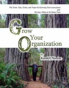 Grow Your Organization - The Tools, Tips, Tricks and Traps to Growing Your Association and Having a Blast at the Same Time (eBook, ePUB) - Norton, Kordell