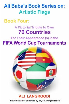 Cover Ali Baba's Book Series on: Artistic Flags - Book Four: A Pictorial Tribute to Over 70 Countries for Their Appearance (s) in the FIFA World Cup Tournaments (eBook, ePUB)