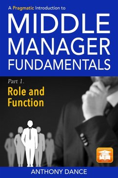 A Pragmatic Introduction to Middle Manager Fundamentals: Part 1 - Role and Function (eBook, ePUB) - Dance, Anthony