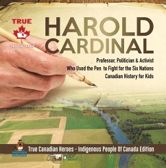 Harold Cardinal - Professor, Politician & Activist Who Used the Pen to Fight for the Six Nations   Canadian History for Kids   True Canadian Heroes - Indigenous People Of Canada Edition (eBook, ePUB) - Beaver