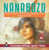 Nanabozo - Canada's Powerful Creator of Life and Ridiculous Clown Mythology for Kids True Canadian Mythology, Legends & Folklore (eBook, ePUB) Nanabozo - Canada's Powerful Creator of Life and Ridiculous Clown Mythology for Kids True Canadian Mythology, Legends & Folklore (eBook, ePUB)