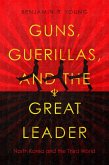 Guns, Guerillas, and the Great Leader (eBook, ePUB)