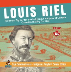 Louis Riel - Freedom Fighter for the Indigenous Peoples of Canada   Canadian History for Kids   True Canadian Heroes - Indigenous People Of Canada Edition (eBook, ePUB) - Beaver