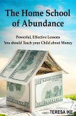 The Home School of Abundance: Powerful Effective Lessons You should Teach your Child about Money (eBook, ePUB)
