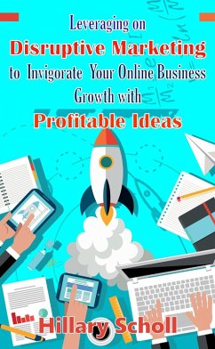 Cover Leveraging On Disruptive Marketing To Invigorate Your Online Business Growth With Profitable Ideas (eBook, ePUB)