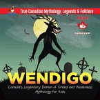 Wendigo - Canada's Legendary Demon of Greed and Weakness   Mythology for Kids   True Canadian Mythology, Legends & Folklore (eBook, ePUB)