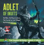 Adlet of Inuits - Half-Man, Half-Dog Creatures That Feasted on Inuit Villages   Mythology for Kids   True Canadian Mythology, Legends & Folklore (eBook, ePUB)