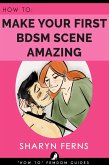 How To Make Your First BDSM Scene Amazing ('How To' Femdom Guides, #3) (eBook, ePUB)