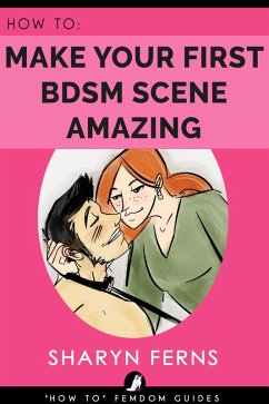 How To Make Your First BDSM Scene Amazing ('How To' Femdom Guides, #3) (eBook, ePUB) - Ferns, Sharyn