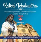 Kateri Tekakwitha - The First Aboriginal Woman Saint Who Died &quote;Beautiful&quote;   Canadian History for Kids   True Canadian Heroes - Indigenous People Of Canada Edition (eBook, ePUB)