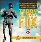 Terry Fox - The Amputee Who Attempted to Run Across Canada in 143 Days   Canadian History for Kids   True Canadian Heroes (eBook, ePUB)