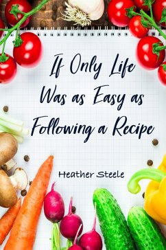 If Only Life Was as Easy as Following a Recipe (eBook, ePUB) - Steele, Heather