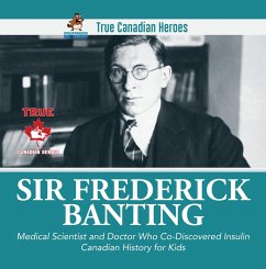 Sir Frederick Banting - Medical Scientist and Doctor Who Co-Discovered Insulin   Canadian History for Kids   True Canadian Heroes (eBook, ePUB) - Beaver