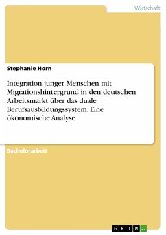 Integration junger Menschen mit Migrationshintergrund in den deutschen Arbeitsmarkt über das duale Berufsausbildungssystem. Eine ökonomische Analyse (eBook, PDF) - Horn, Stephanie