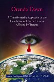 Orenda Dawn: A Transformative Approach in the Healthcare of Diverse Groups Affected by Trauma (eBook, ePUB)