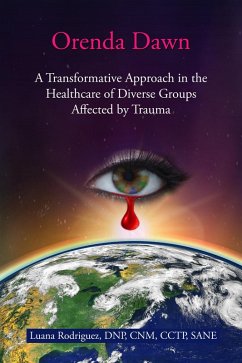 Orenda Dawn: A Transformative Approach in the Healthcare of Diverse Groups Affected by Trauma (eBook, ePUB) - Rodriguez, Luana