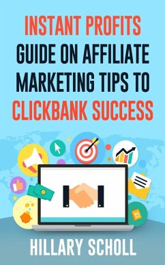 Instant Profits Guide On Affiliate Marketing Tips to Clickbank Success (eBook, ePUB) - Scholl, Hillary