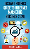 Instant Profits Guide To Internet Marketing Success 2020 (eBook, ePUB)