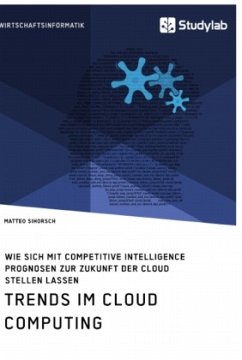 Trends im Cloud Computing. Wie sich mit Competitive Intelligence Prognosen zur Zukunft der Cloud stellen lassen - Sihorsch, Matteo