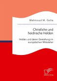 Christliche und heidnische Helden. Helden und deren Gestaltung im europäischen Mittelalter