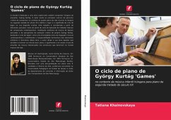 O ciclo de piano de György Kurtág 'Games' - Khainovskaya, Tatiana