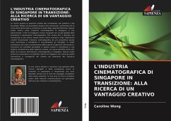 L'INDUSTRIA CINEMATOGRAFICA DI SINGAPORE IN TRANSIZIONE: ALLA RICERCA DI UN VANTAGGIO CREATIVO - Wong, Caroline