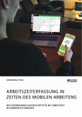 Arbeitszeiterfassung in Zeiten des mobilen Arbeitens. Wie Unternehmen und Beschäftigte mit Arbeitszeit im Homeoffice umgehen