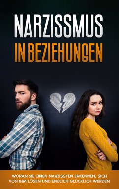 Narzissmus in Beziehungen: Woran Sie einen Narzissten erkennen, sich von ihm lösen und endlich glücklich werden (eBook, ePUB)