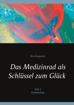 Das Medizinrad als Schlüssel zum Glück Teil 1 (eBook, ePUB) - Kasparek, Rita