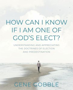 How Can I Know if I am One of God's Elect? Understanding and Appreciating the Doctrines of Election and Predestination - Gobble, Gene