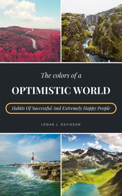The Colors Of A Optimistic World: Habits Of Successful And Extremely Happy People (eBook, ePUB) - Davisson, Logan J.