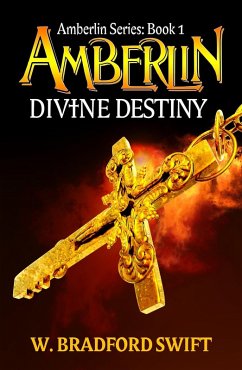 Amberlin: Divine Destiny (Amberlin Series, #1) (eBook, ePUB) - Swift, W. Bradford; Swift, Brad