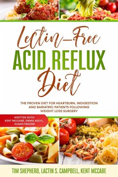 Lectin-Free Acid Reflux Diet: The Proven Diet For Heartburn, Indigestion and Bariatric Patients Following Weight Loss Surgery: With Kent McCabe, Emma Aqiyl, & Susan Frazier (eBook, ePUB) - Shepherd, Tim