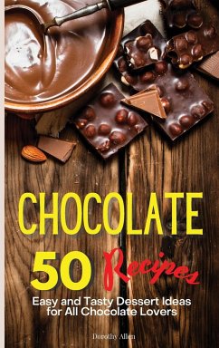 Chocolate Recipes: 50 Easy and Tasty Dessert Ideas for All Chocolate Lovers - Allen, Dorothy